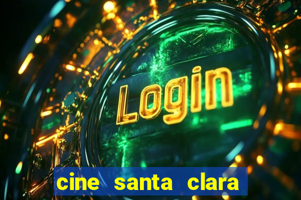 cine santa clara filme em cartaz